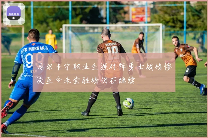 马尔卡宁职业生涯对阵勇士战绩惨淡至今未尝胜绩仍在继续