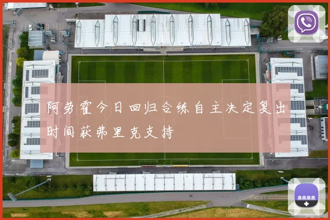 阿劳霍今日回归合练自主决定复出时间获弗里克支持