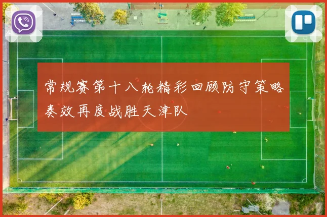 常规赛第十八轮精彩回顾防守策略奏效再度战胜天津队